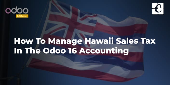 How to Manage Hawaii(US) Sales Tax in the Odoo 16 Accounting?