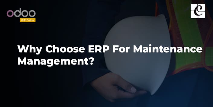 Why Choose ERP For Maintenance Management?